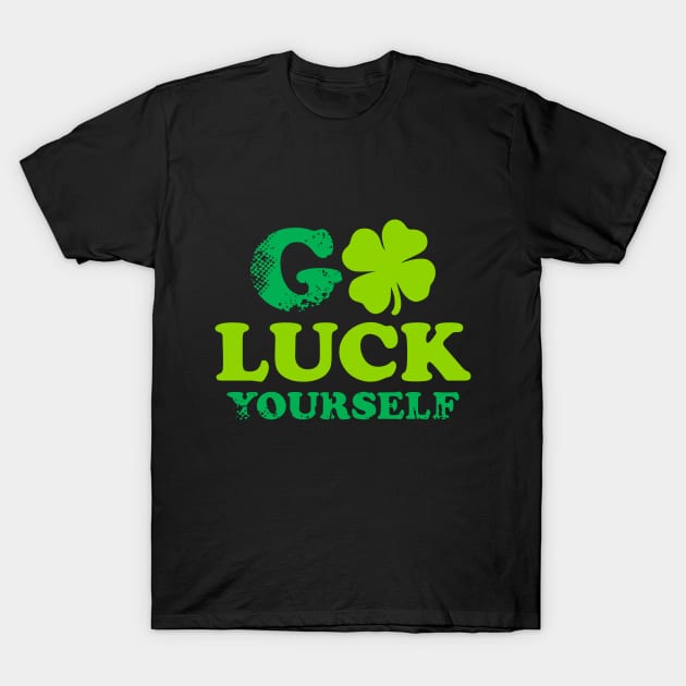 Funny St Patricks Day Shirt Go Luck Yourself T-Shirt by Lukeyb0y